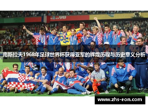 南斯拉夫1968年足球世界杯获得亚军的辉煌历程与历史意义分析