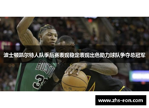 波士顿凯尔特人队季后赛表现稳定表现出色助力球队争夺总冠军