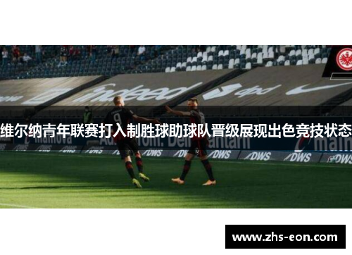维尔纳青年联赛打入制胜球助球队晋级展现出色竞技状态