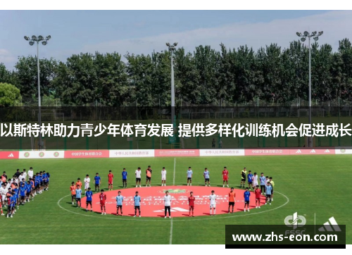 以斯特林助力青少年体育发展 提供多样化训练机会促进成长