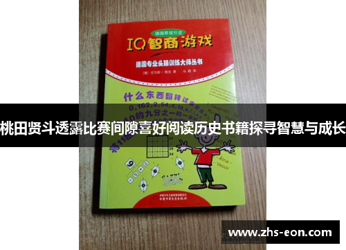 桃田贤斗透露比赛间隙喜好阅读历史书籍探寻智慧与成长