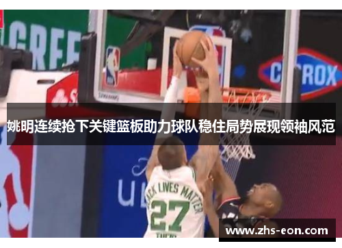 姚明连续抢下关键篮板助力球队稳住局势展现领袖风范