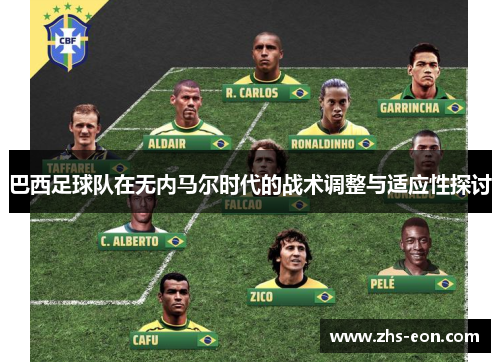 巴西足球队在无内马尔时代的战术调整与适应性探讨
