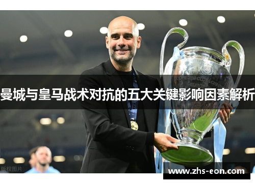 曼城与皇马战术对抗的五大关键影响因素解析