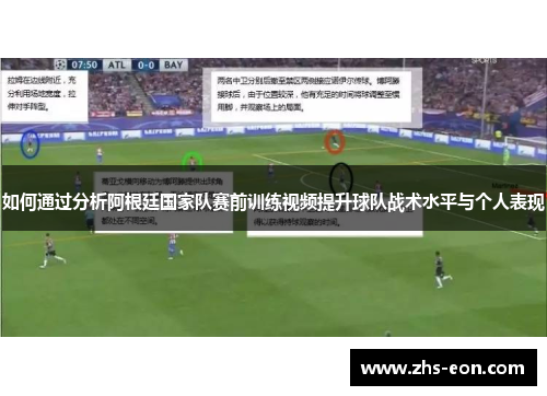 如何通过分析阿根廷国家队赛前训练视频提升球队战术水平与个人表现