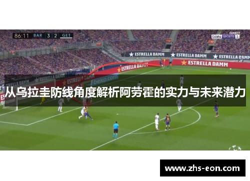 从乌拉圭防线角度解析阿劳霍的实力与未来潜力