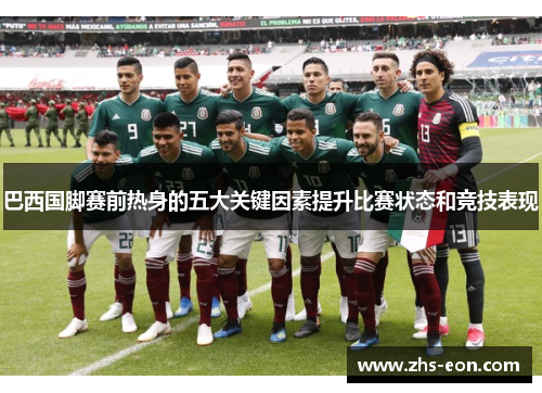 巴西国脚赛前热身的五大关键因素提升比赛状态和竞技表现