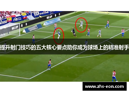 提升射门技巧的五大核心要点助你成为球场上的精准射手
