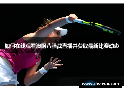 如何在线观看澳网八强战直播并获取最新比赛动态