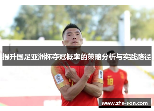 提升国足亚洲杯夺冠概率的策略分析与实践路径