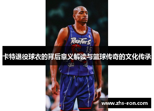 卡特退役球衣的背后意义解读与篮球传奇的文化传承