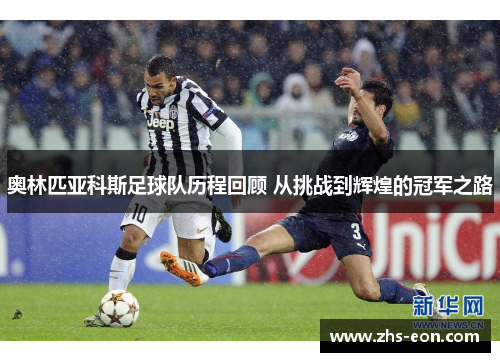 奥林匹亚科斯足球队历程回顾 从挑战到辉煌的冠军之路