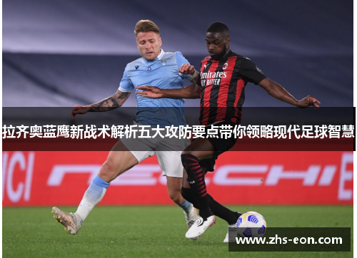 拉齐奥蓝鹰新战术解析五大攻防要点带你领略现代足球智慧