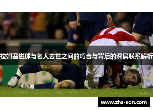 拉姆塞进球与名人去世之间的巧合与背后的深层联系解析