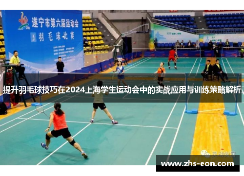 提升羽毛球技巧在2024上海学生运动会中的实战应用与训练策略解析