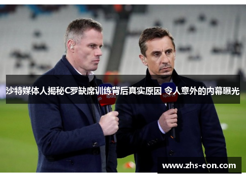 沙特媒体人揭秘C罗缺席训练背后真实原因 令人意外的内幕曝光