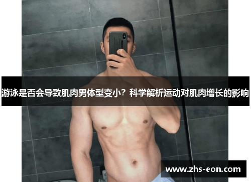 游泳是否会导致肌肉男体型变小？科学解析运动对肌肉增长的影响