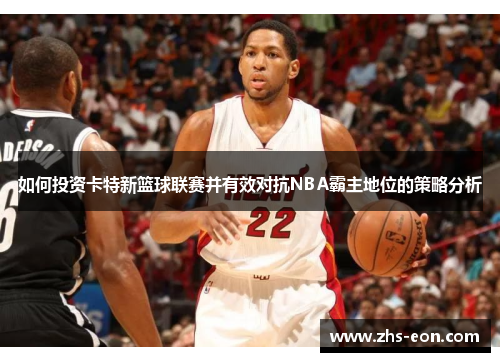 如何投资卡特新篮球联赛并有效对抗NBA霸主地位的策略分析