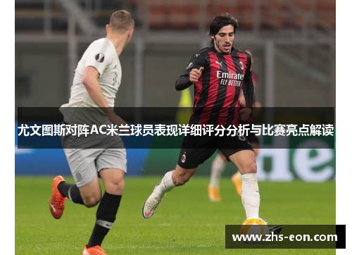 尤文图斯对阵AC米兰球员表现详细评分分析与比赛亮点解读