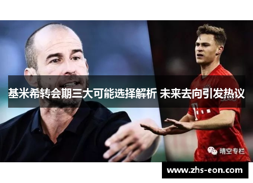 基米希转会期三大可能选择解析 未来去向引发热议