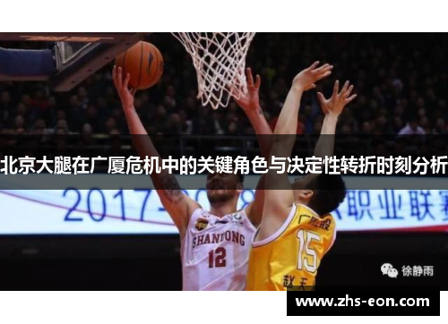 北京大腿在广厦危机中的关键角色与决定性转折时刻分析