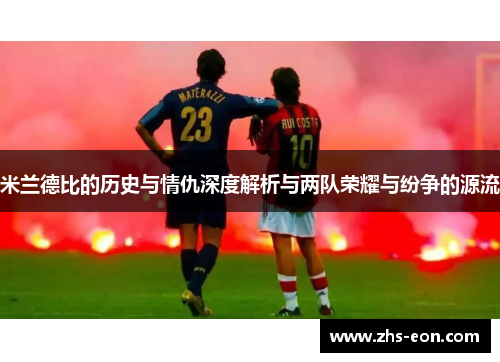 米兰德比的历史与情仇深度解析与两队荣耀与纷争的源流