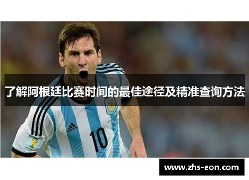 了解阿根廷比赛时间的最佳途径及精准查询方法