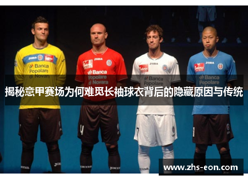 揭秘意甲赛场为何难觅长袖球衣背后的隐藏原因与传统