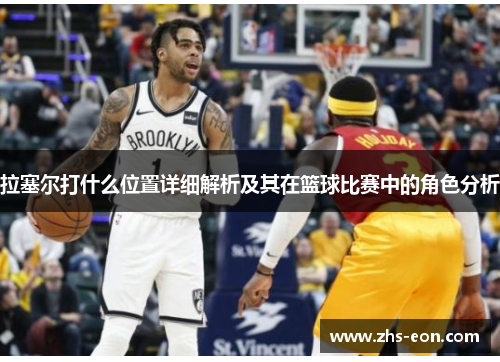 拉塞尔打什么位置详细解析及其在篮球比赛中的角色分析