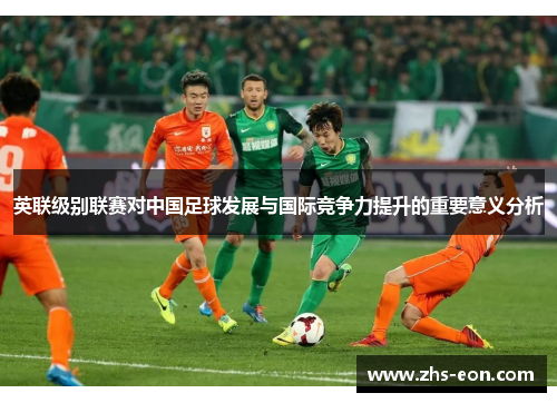 英联级别联赛对中国足球发展与国际竞争力提升的重要意义分析