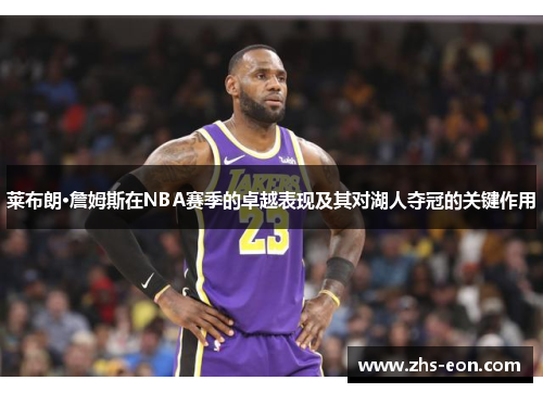 莱布朗·詹姆斯在NBA赛季的卓越表现及其对湖人夺冠的关键作用
