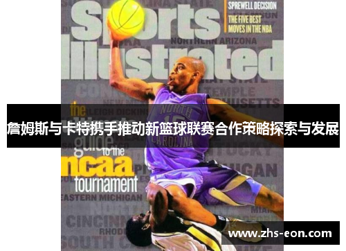 詹姆斯与卡特携手推动新篮球联赛合作策略探索与发展