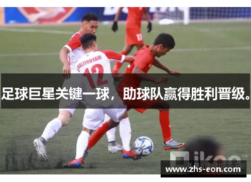 足球巨星关键一球，助球队赢得胜利晋级。