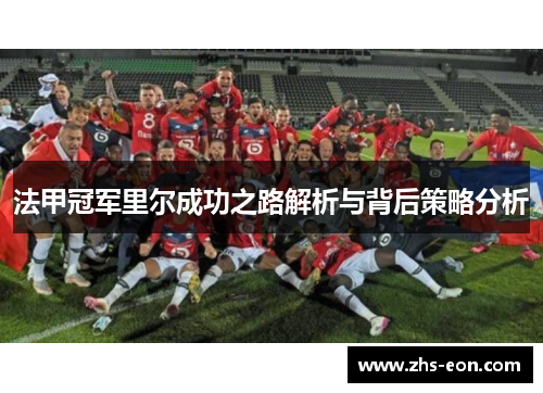 法甲冠军里尔成功之路解析与背后策略分析